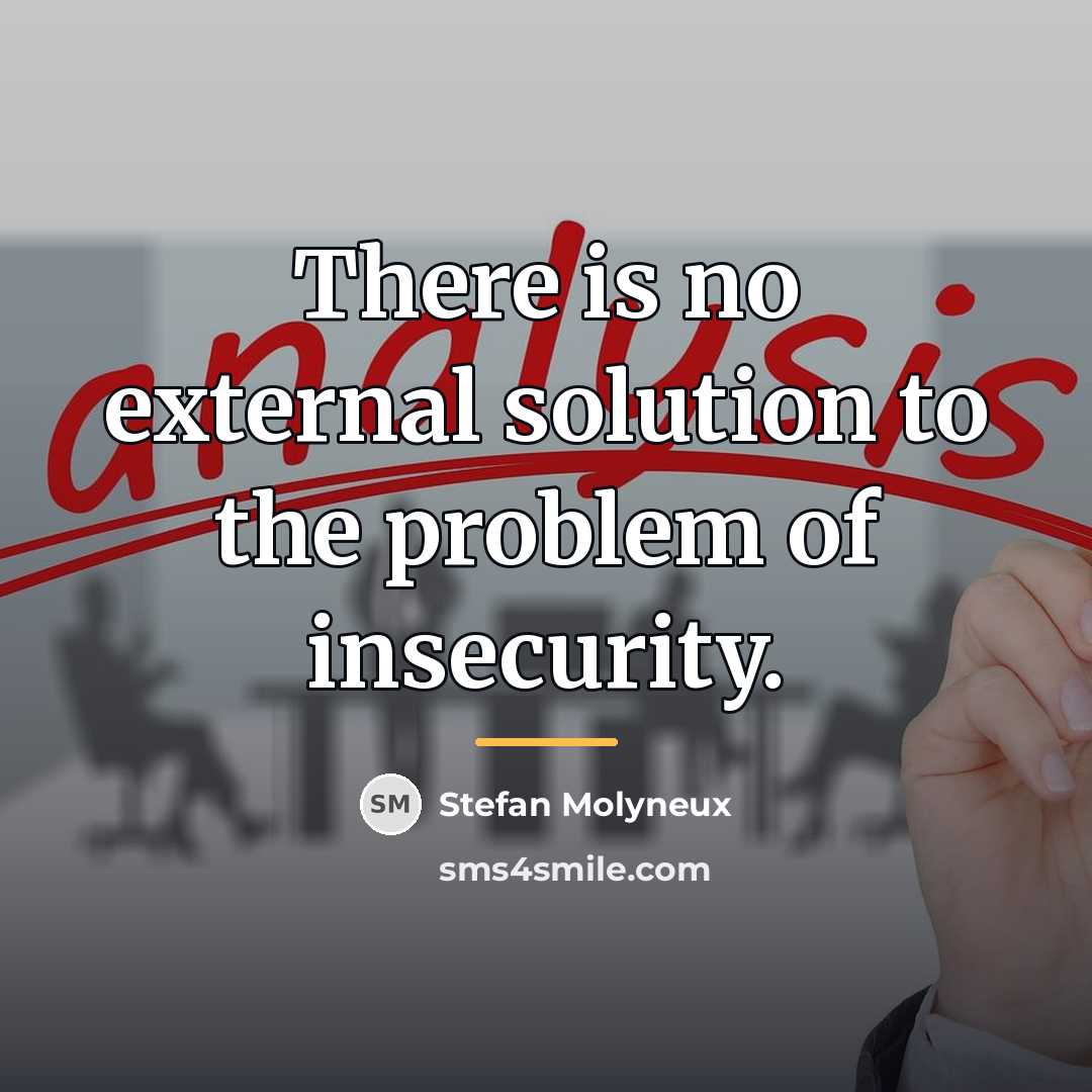“There is no external solution to the problem of insecurity.…” quote by Stefan Molyneux