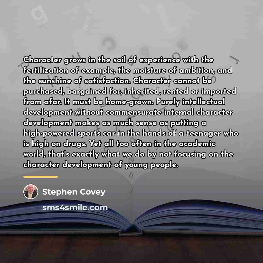 “Character grows in the soil of experience with the fertilization…” quote by Stephen Covey