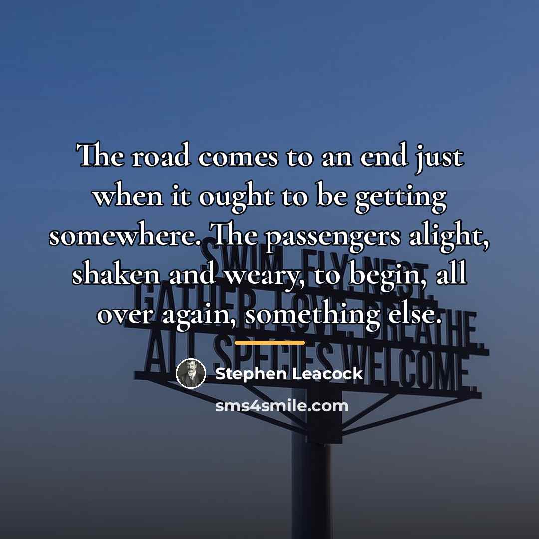 “The road comes to an end just when it ought…” quote by Stephen Leacock