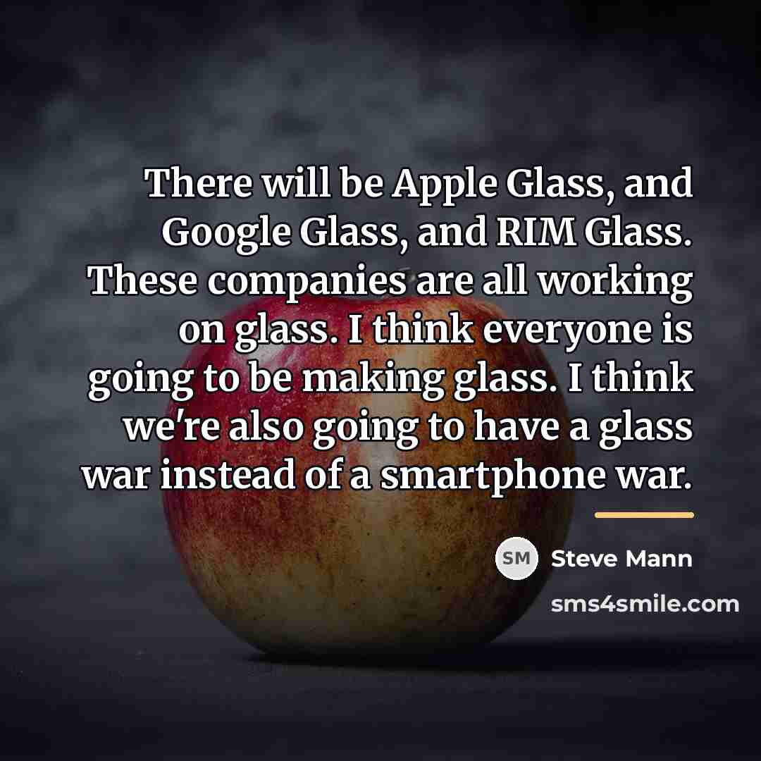 “There will be Apple Glass, and Google Glass, and RIM…” quote by Steve Mann