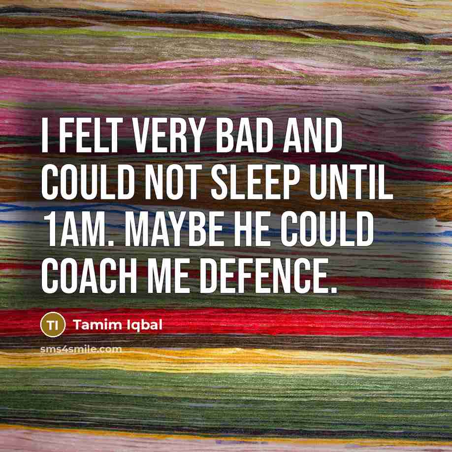 “I felt very bad and could not sleep until 1am.…” quote by Tamim Iqbal