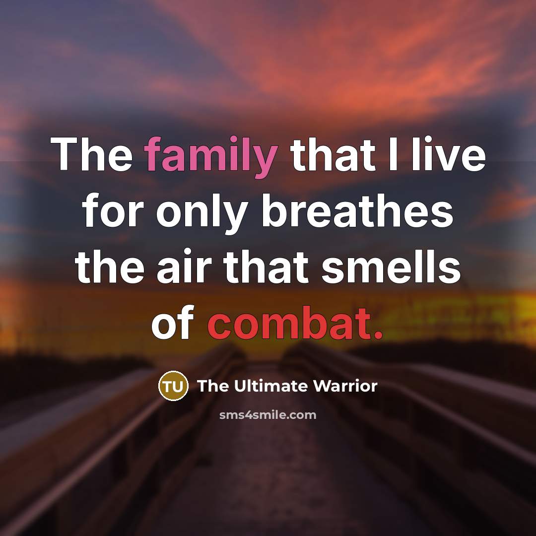 “The family that I live for only breathes the air…” quote by The Ultimate Warrior