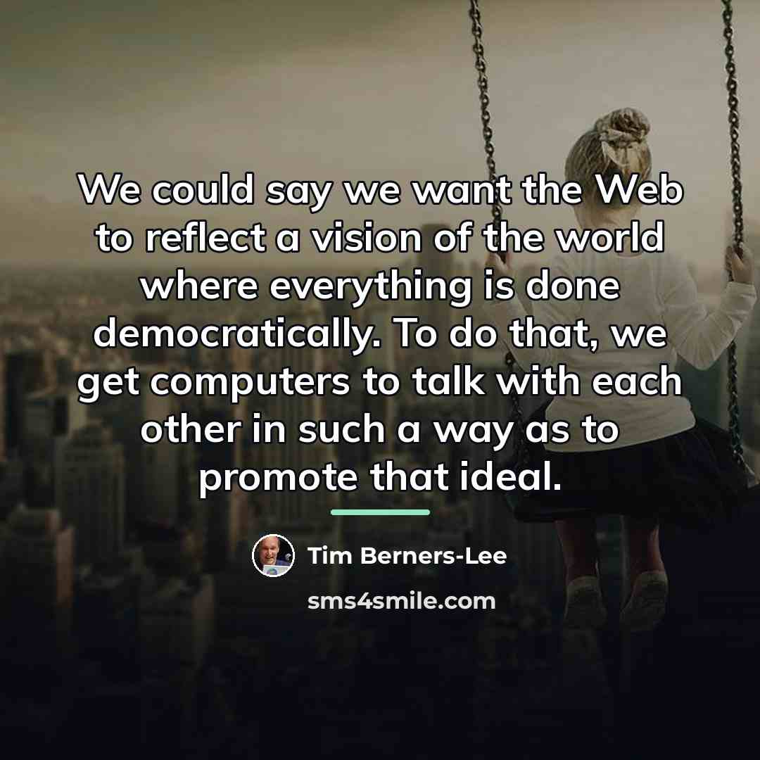 “We could say we want the Web to reflect a…” quote by Tim Berners-Lee