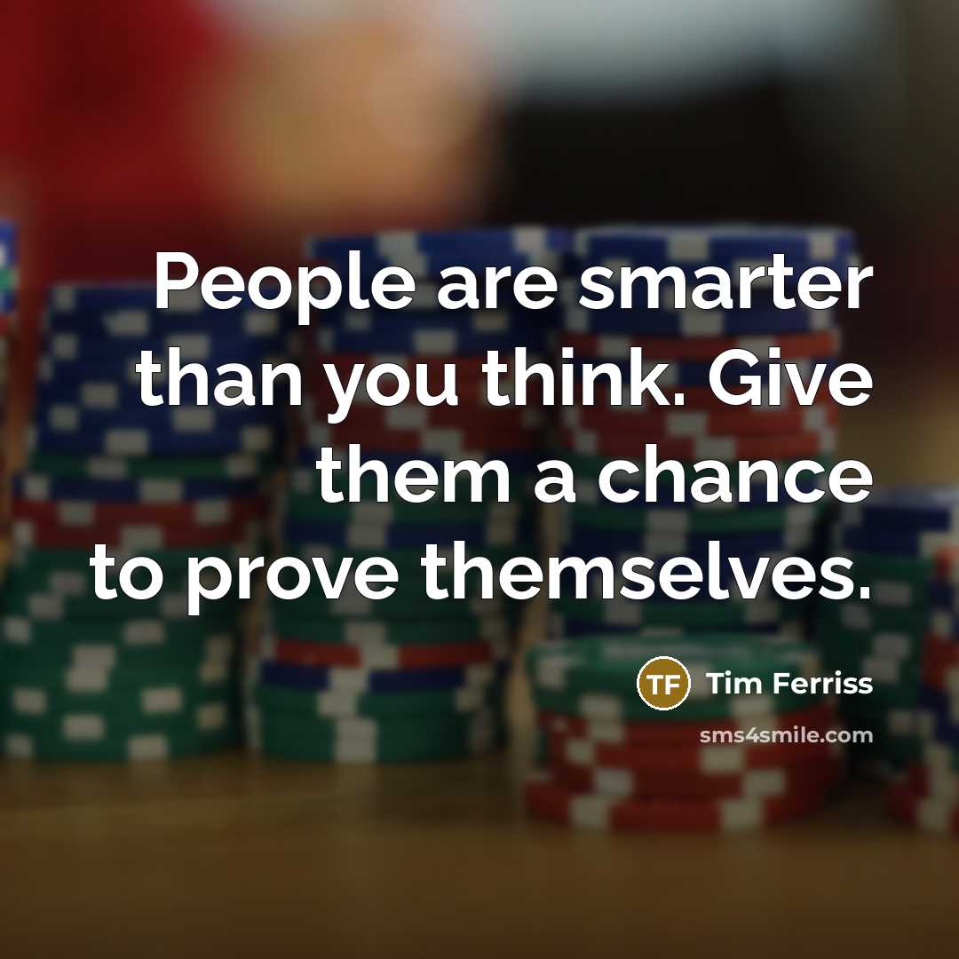 “People are smarter than you think. Give them a chance…” quote by Tim Ferriss