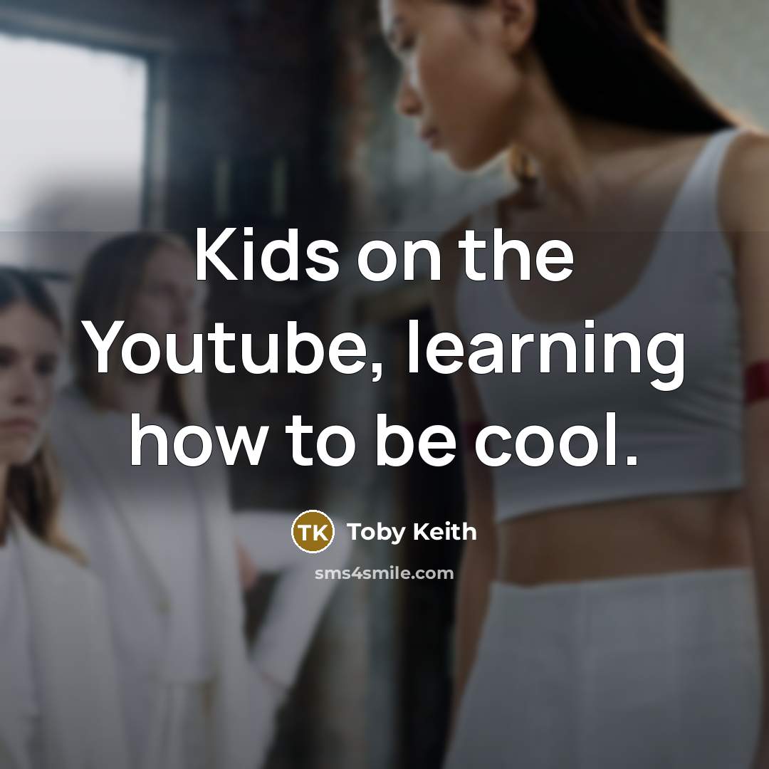 “Kids on the Youtube, learning how to be cool.…” quote by Toby Keith