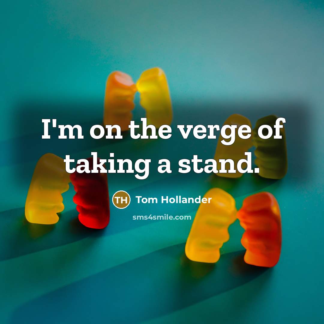 “I'm on the verge of taking a stand.…” quote by Tom Hollander