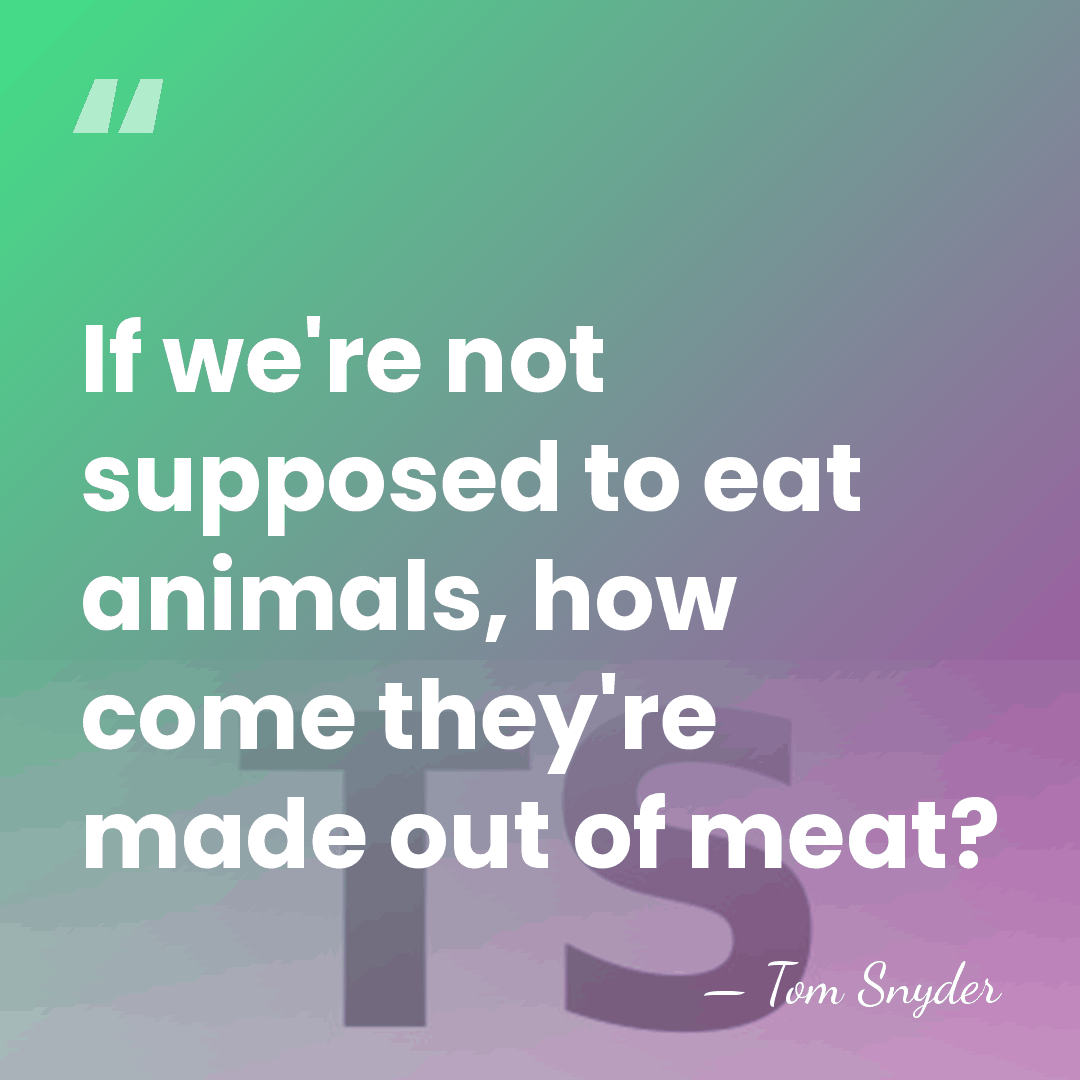 If we're not supposed to eat animals, how come they're made out&hellip; - Tom Snyder
