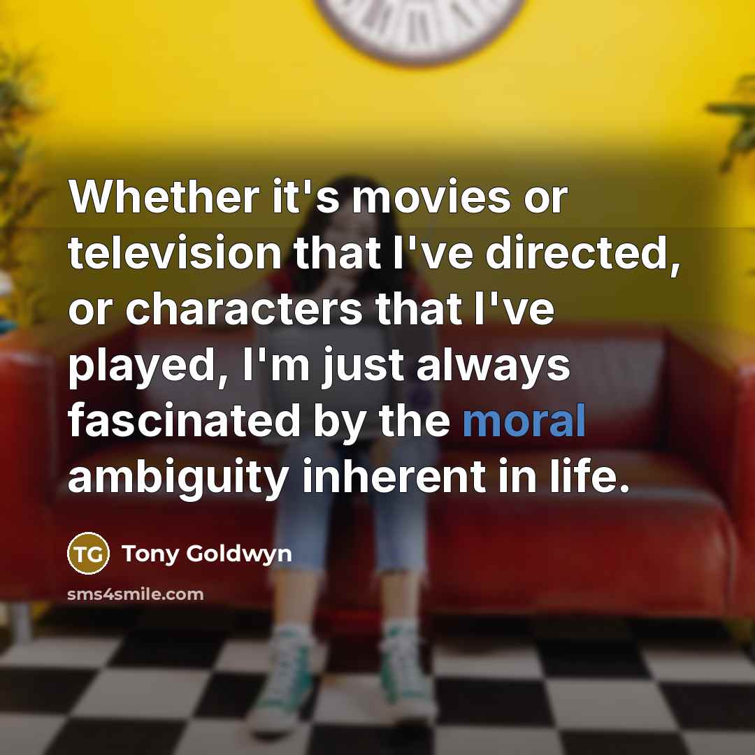 “Whether it's movies or television that I've directed, or characters…” quote by Tony Goldwyn