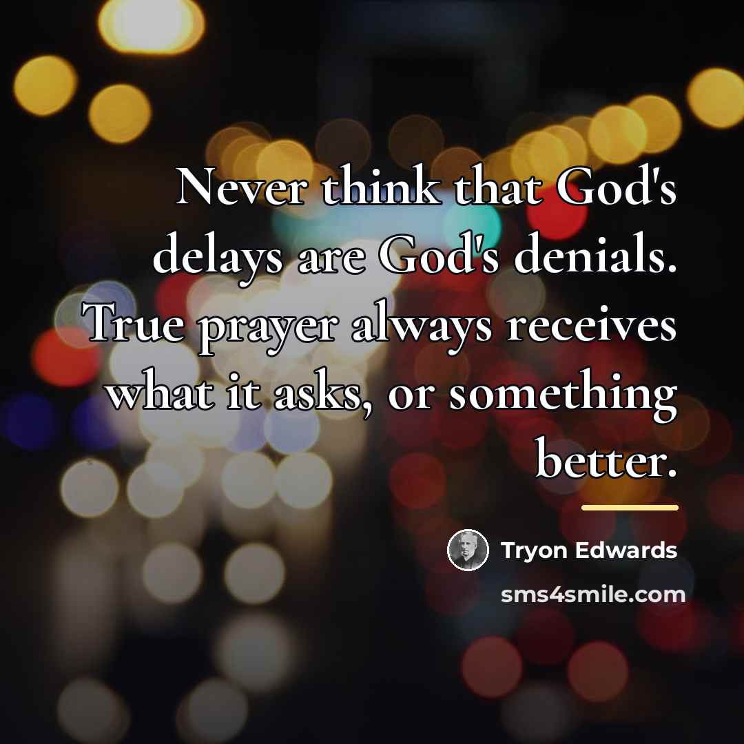 “Never think that God's delays are God's denials. True prayer…” quote by Tryon Edwards