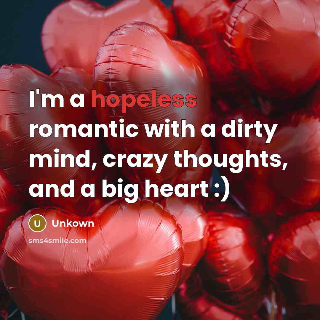 “I'm a hopeless romantic with a dirty mind, crazy thoughts,…” quote by Unkown