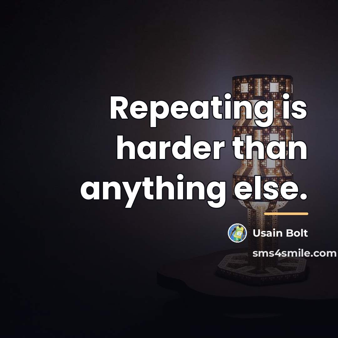 “Repeating is harder than anything else.…” quote by Usain Bolt