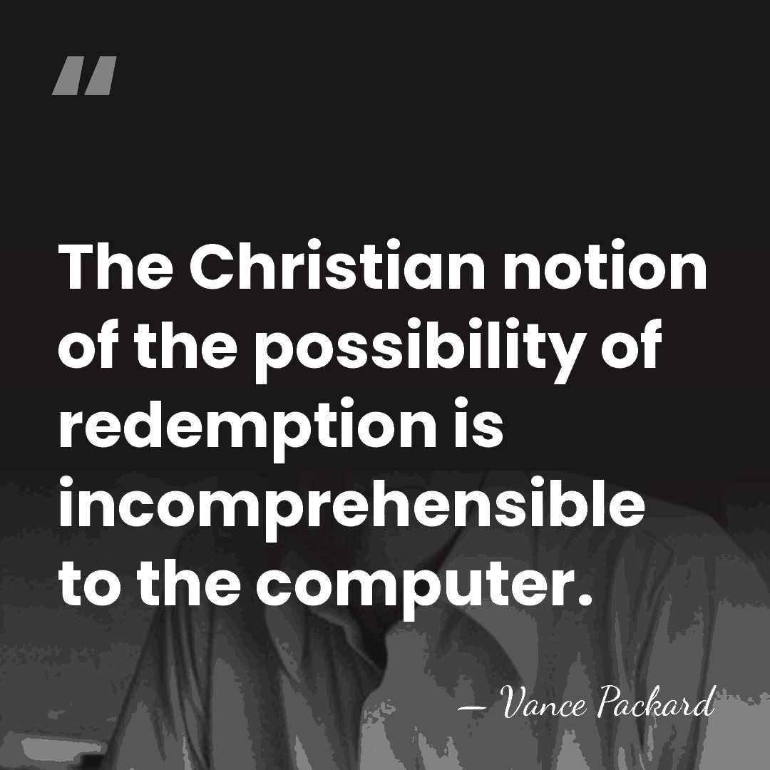 The Christian notion of the possibility of redemption is incomprehensible to the&hellip; - Vance Packard