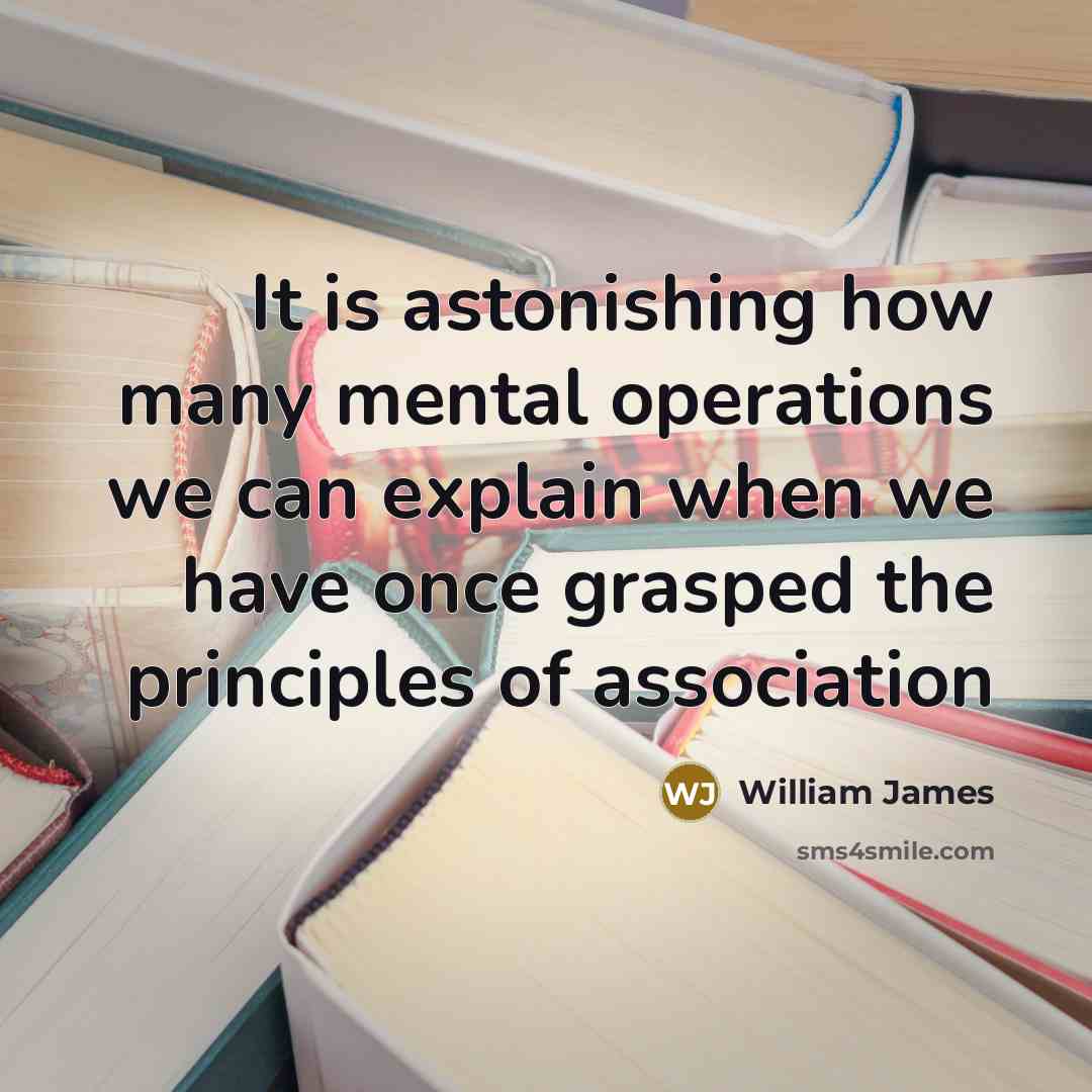 “It is astonishing how many mental operations we can explain…” quote by William James