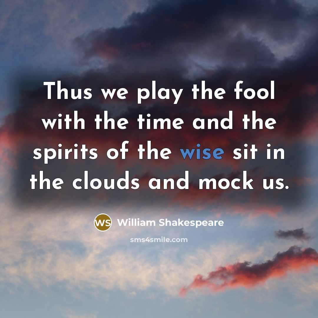 “Thus we play the fool with the time and the…” quote by William Shakespeare