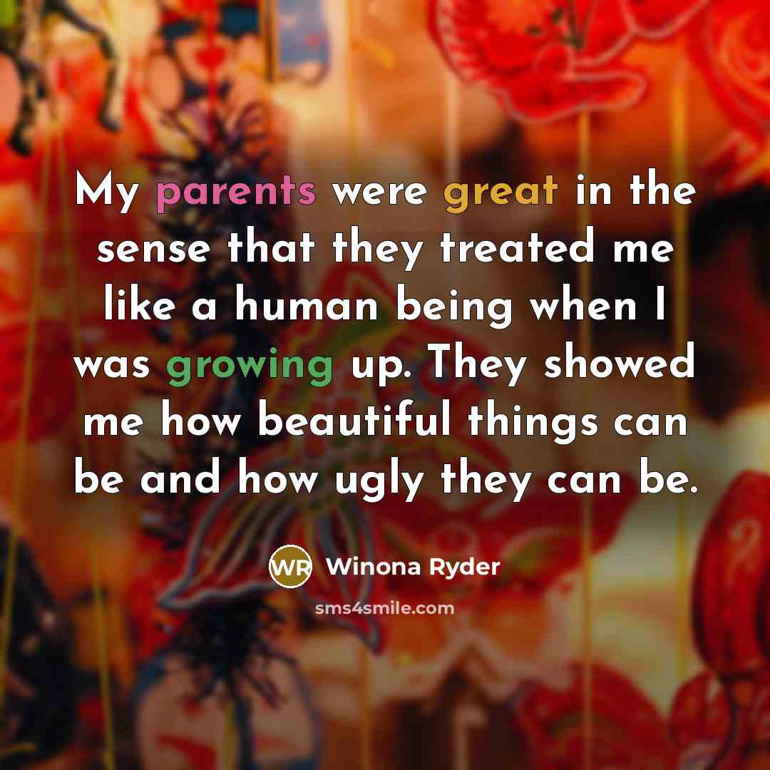 “My parents were great in the sense that they treated…” quote by Winona Ryder