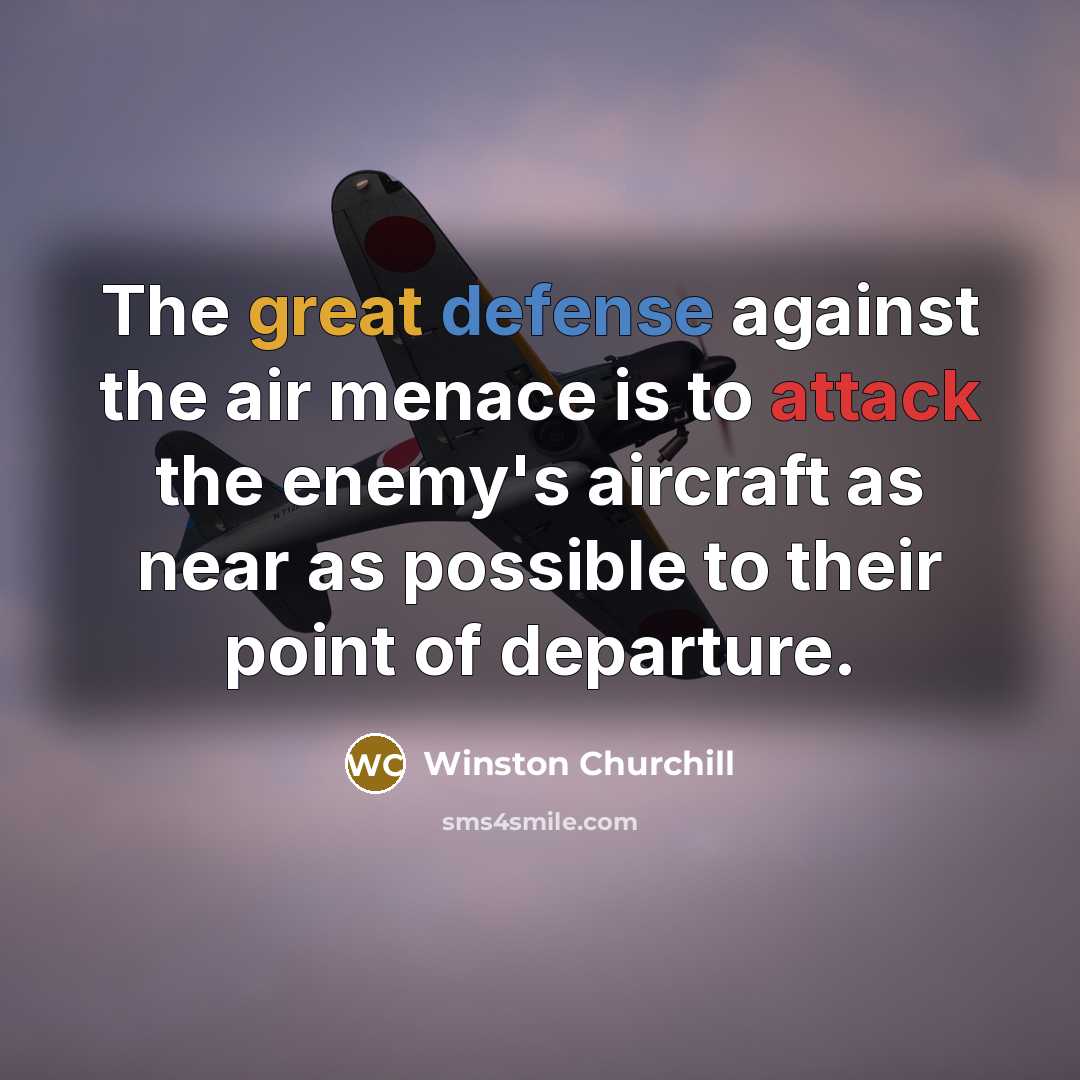 “The great defense against the air menace is to attack…” quote by Winston Churchill