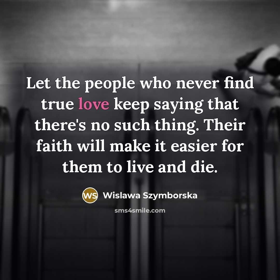 “Let the people who never find true love keep saying…” quote by Wislawa Szymborska