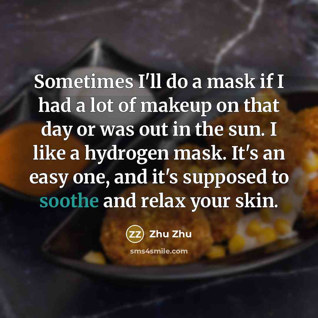 “Sometimes I'll do a mask if I had a lot…” quote by Zhu Zhu
