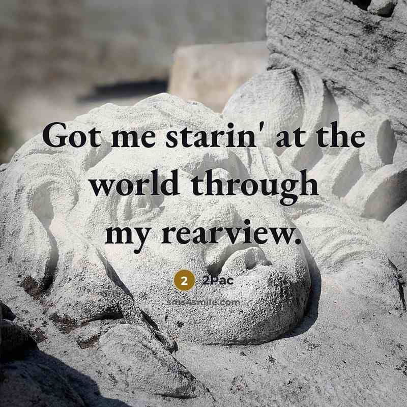 “Got me starin' at the world through my rearview.…” quote by 2Pac