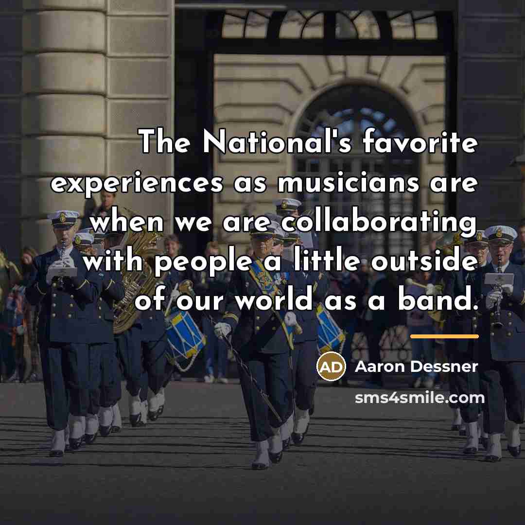 “The National's favorite experiences as musicians are when we are…” quote by Aaron Dessner