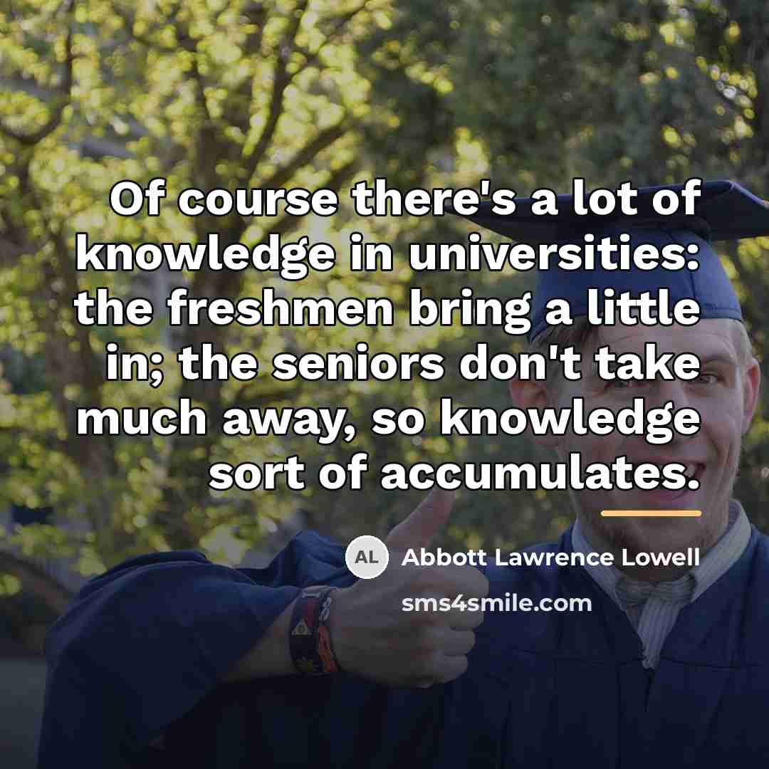 “Of course there's a lot of knowledge in universities: the…” quote by Abbott Lawrence Lowell