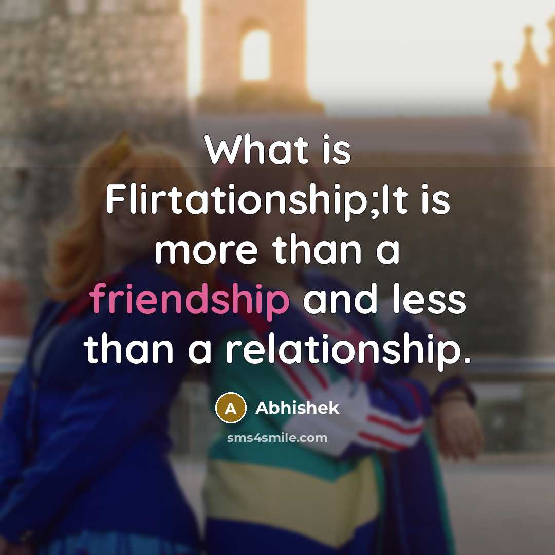 “What is Flirtationship;It is more than a friendship and less…” quote by Abhishek