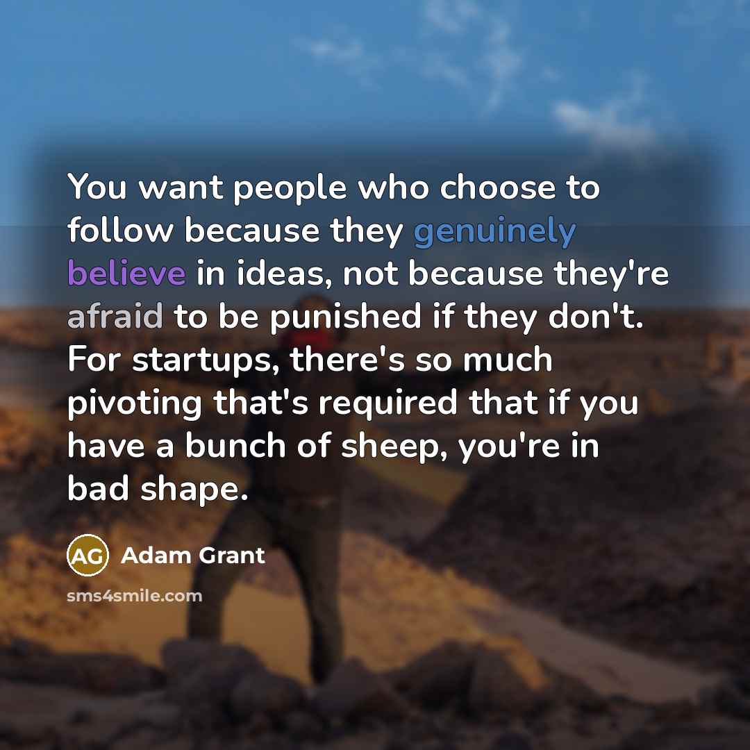 “You want people who choose to follow because they genuinely…” quote by Adam Grant