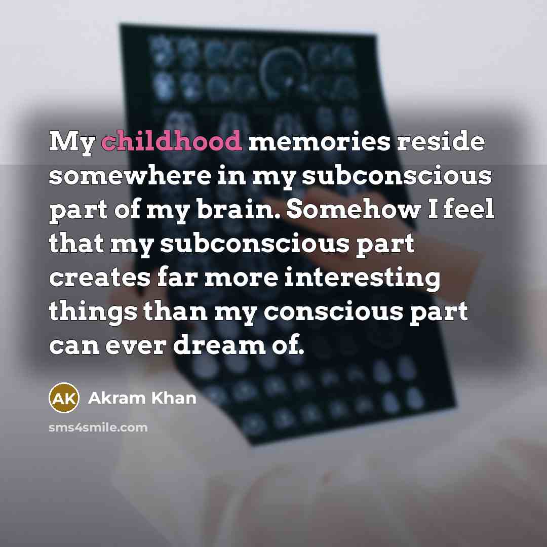 “My childhood memories reside somewhere in my subconscious part of…” quote by Akram Khan