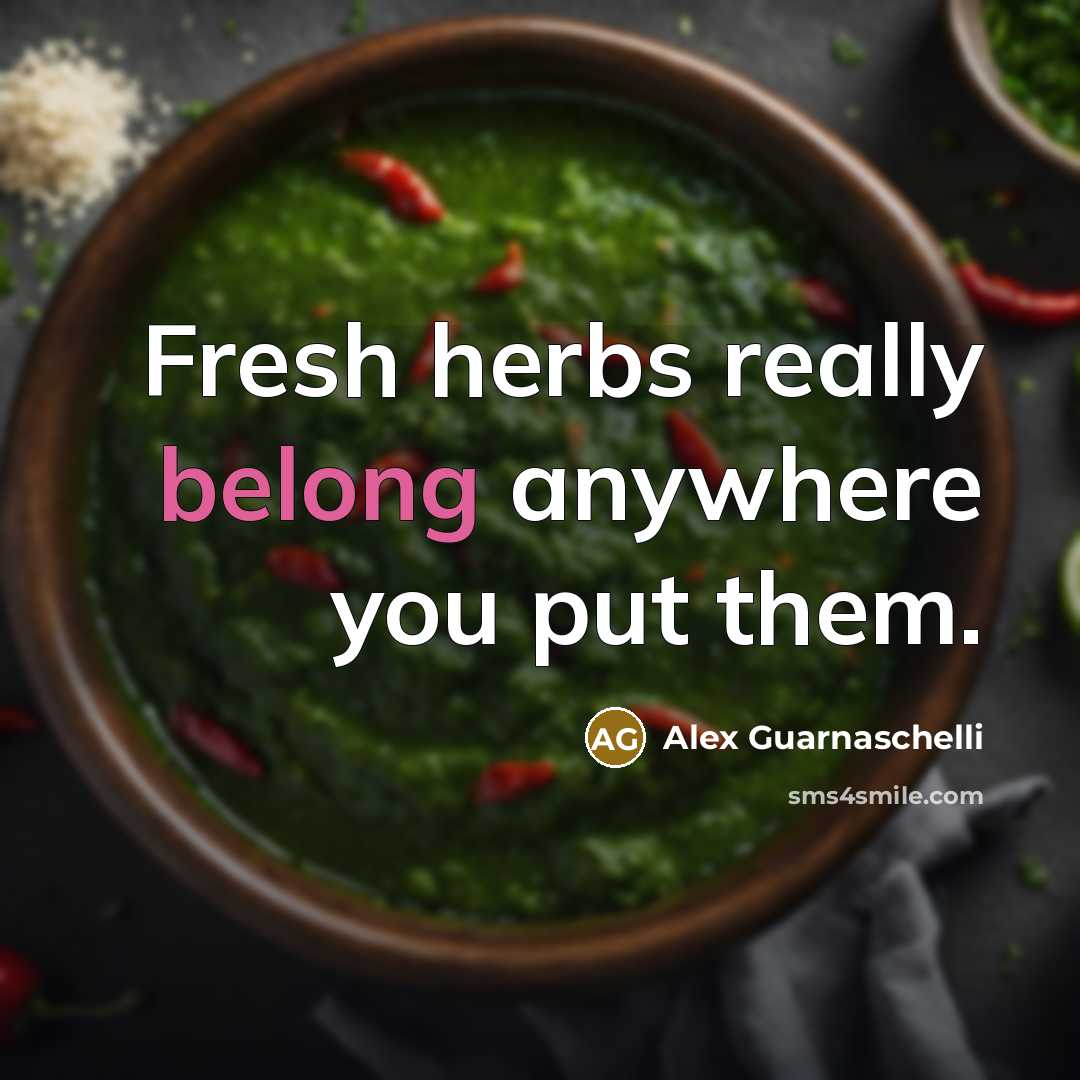 “Fresh herbs really belong anywhere you put them.…” quote by Alex Guarnaschelli