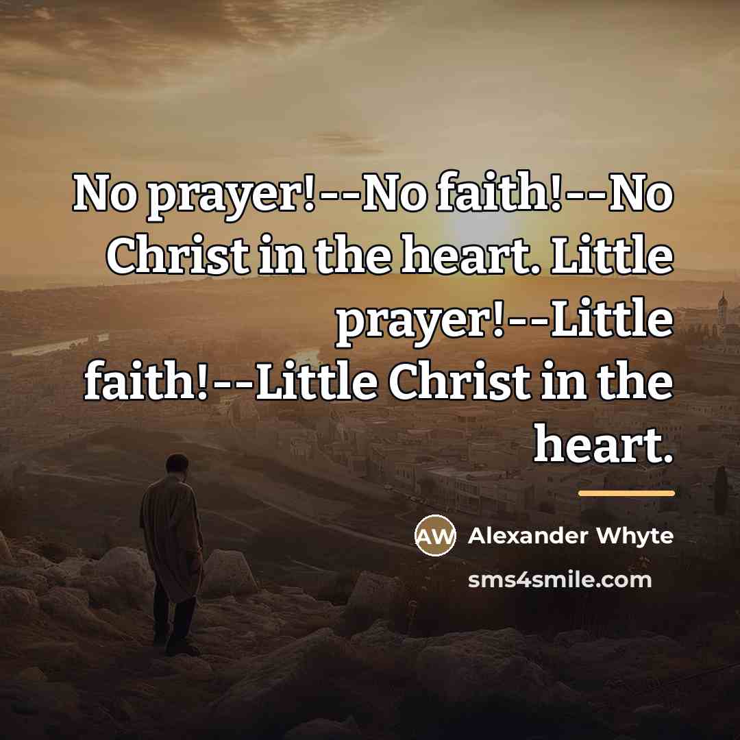 “No prayer!--No faith!--No Christ in the heart. Little prayer!--Little faith!--Little…” quote by Alexander Whyte