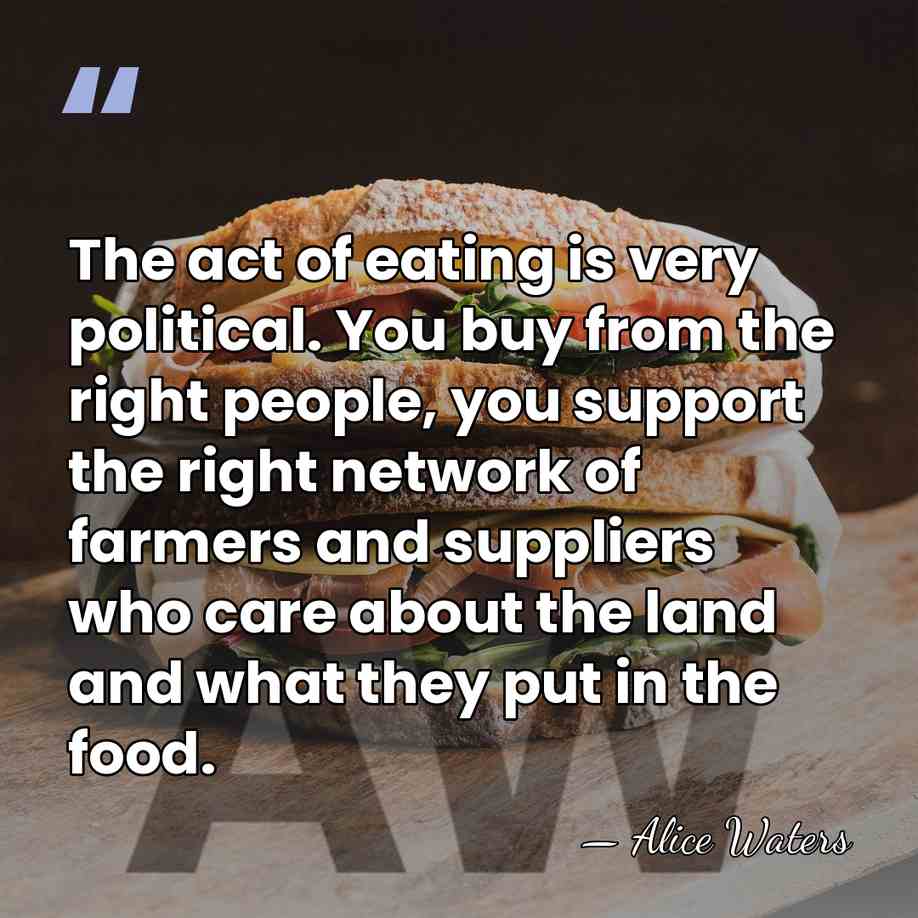 The act of eating is very political. You buy from the right&hellip; - Alice Waters