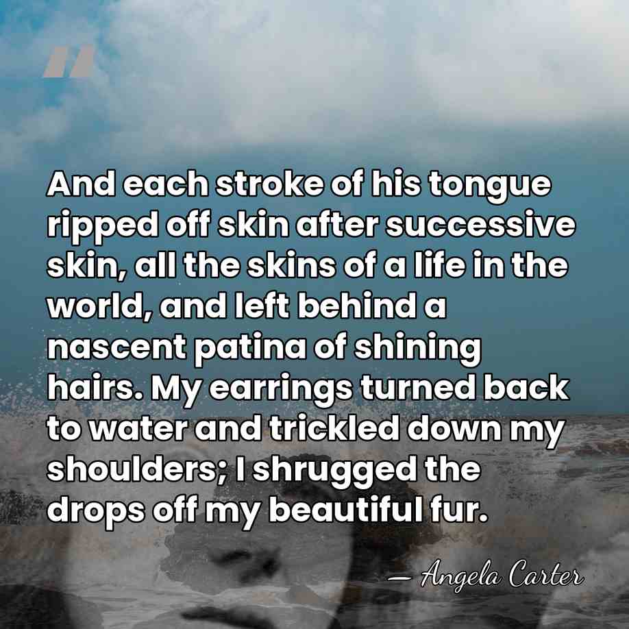 And each stroke of his tongue ripped off skin after successive skin,&hellip; - Angela Carter