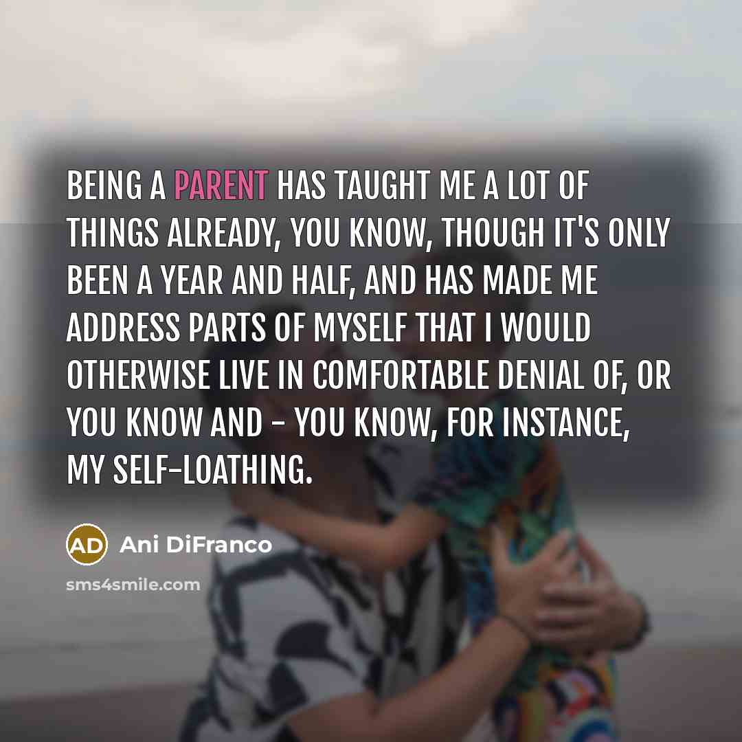 “Being a parent has taught me a lot of things…” quote by Ani DiFranco