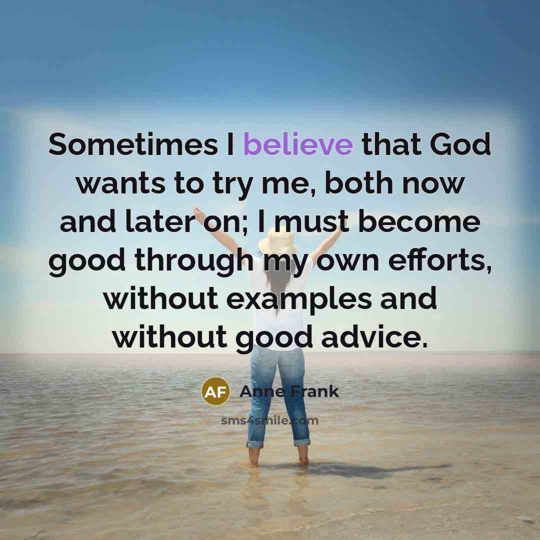 “Sometimes I believe that God wants to try me, both…” quote by Anne Frank