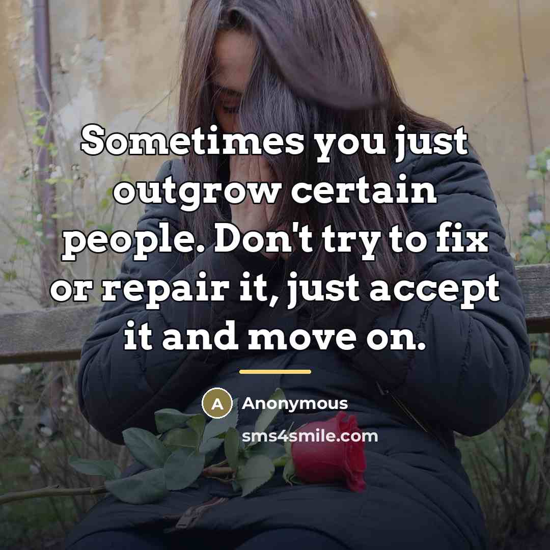 “Sometimes you just outgrow certain people. Don't try to fix…” quote by Anonymous