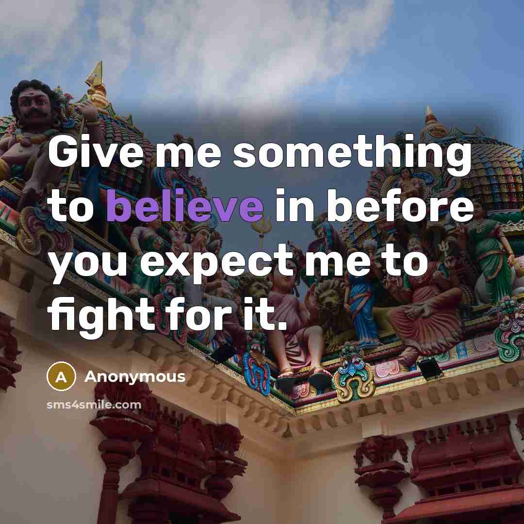 “Give me something to believe in before you expect me…” quote by Anonymous