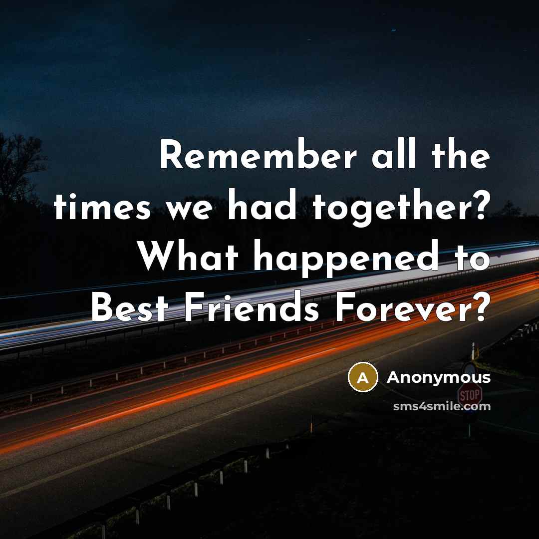 “Remember all the times we had together? What happened to…” quote by Anonymous