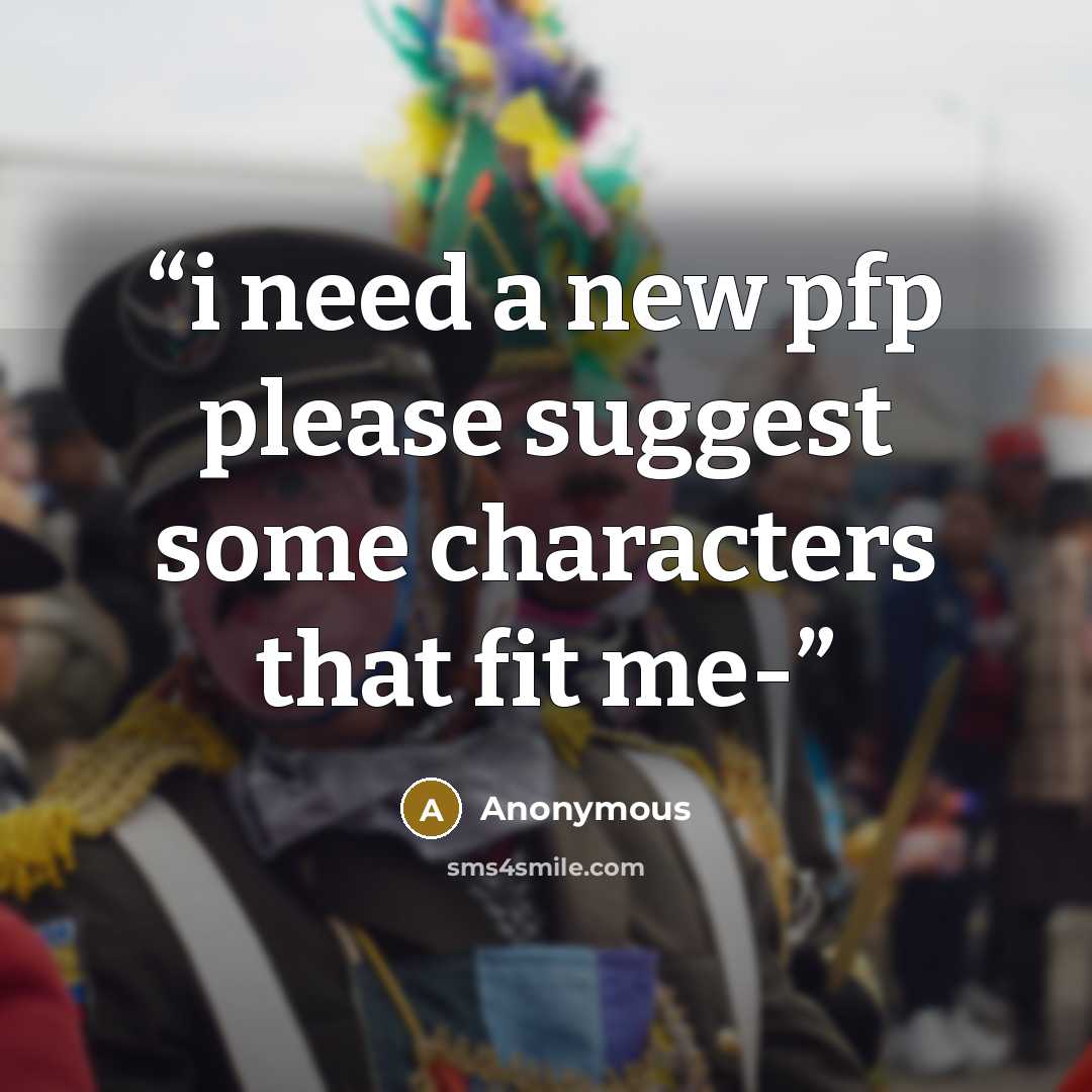 “i need a new pfp please suggest some characters that fit me-” quote by Anonymous