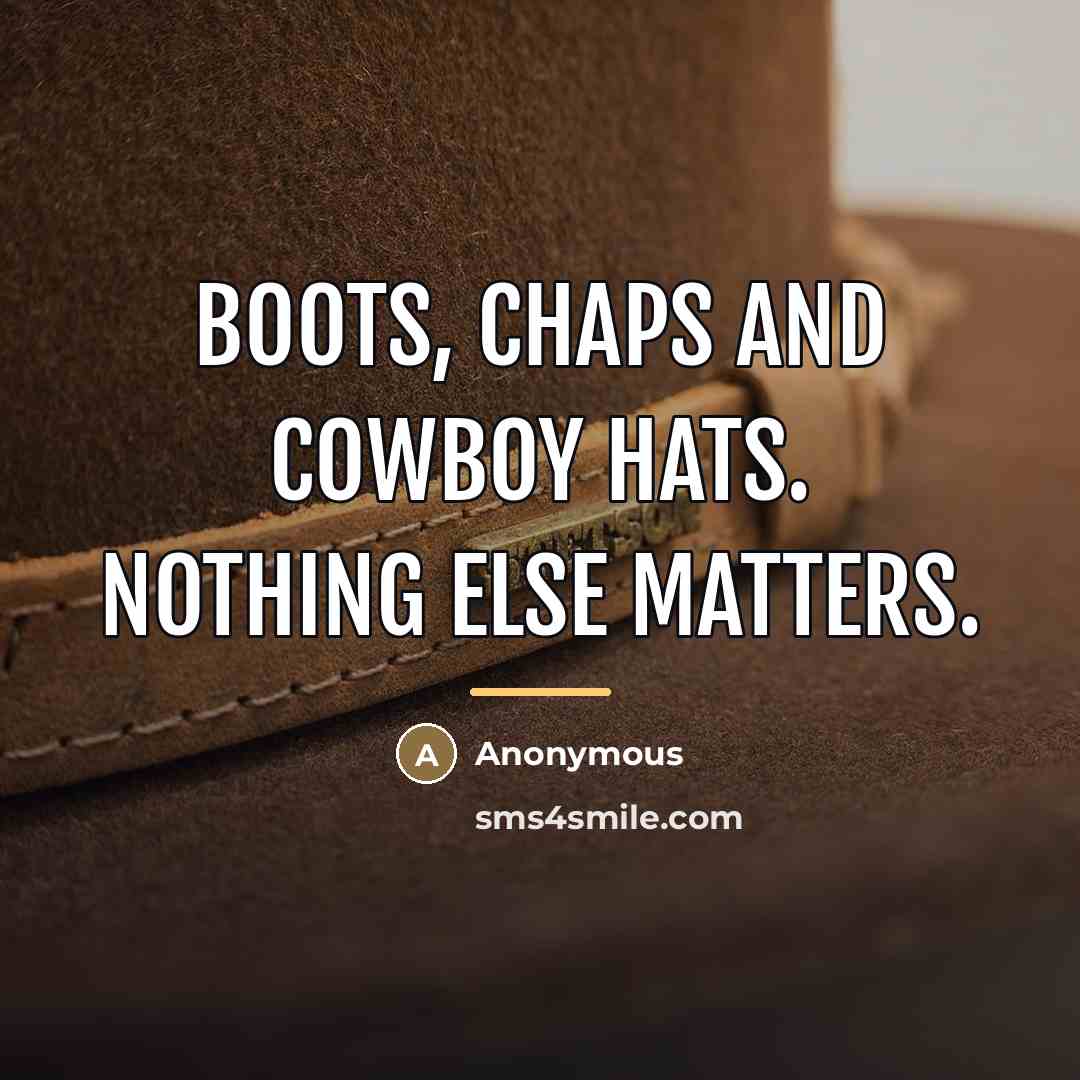“Boots, chaps and cowboy hats. Nothing else matters.…” quote by Anonymous