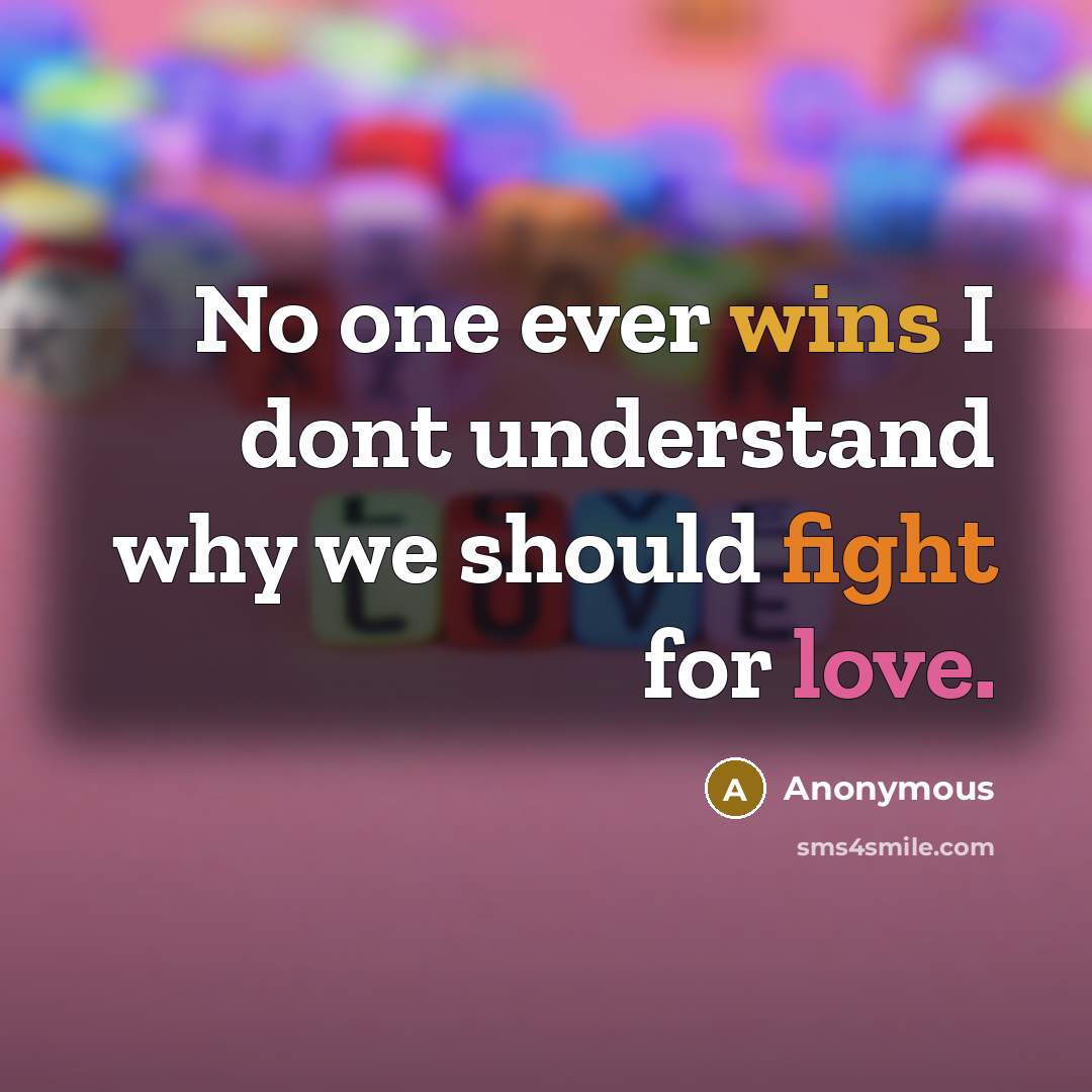“No one ever wins I dont understand why we should fight for love.” quote by Anonymous
