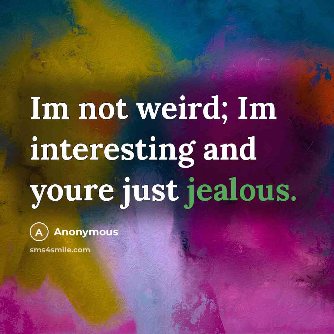 “Im not weird; Im interesting and youre just jealous.…” quote by Anonymous