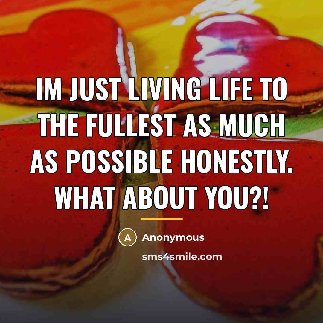 “Im just living life to the fullest as much as…” quote by Anonymous