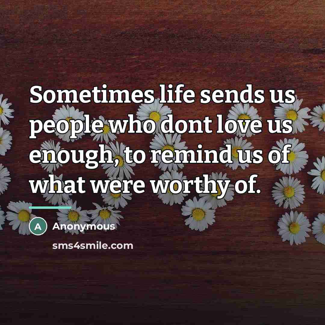 “Sometimes life sends us people who dont love us enough,…” quote by Anonymous