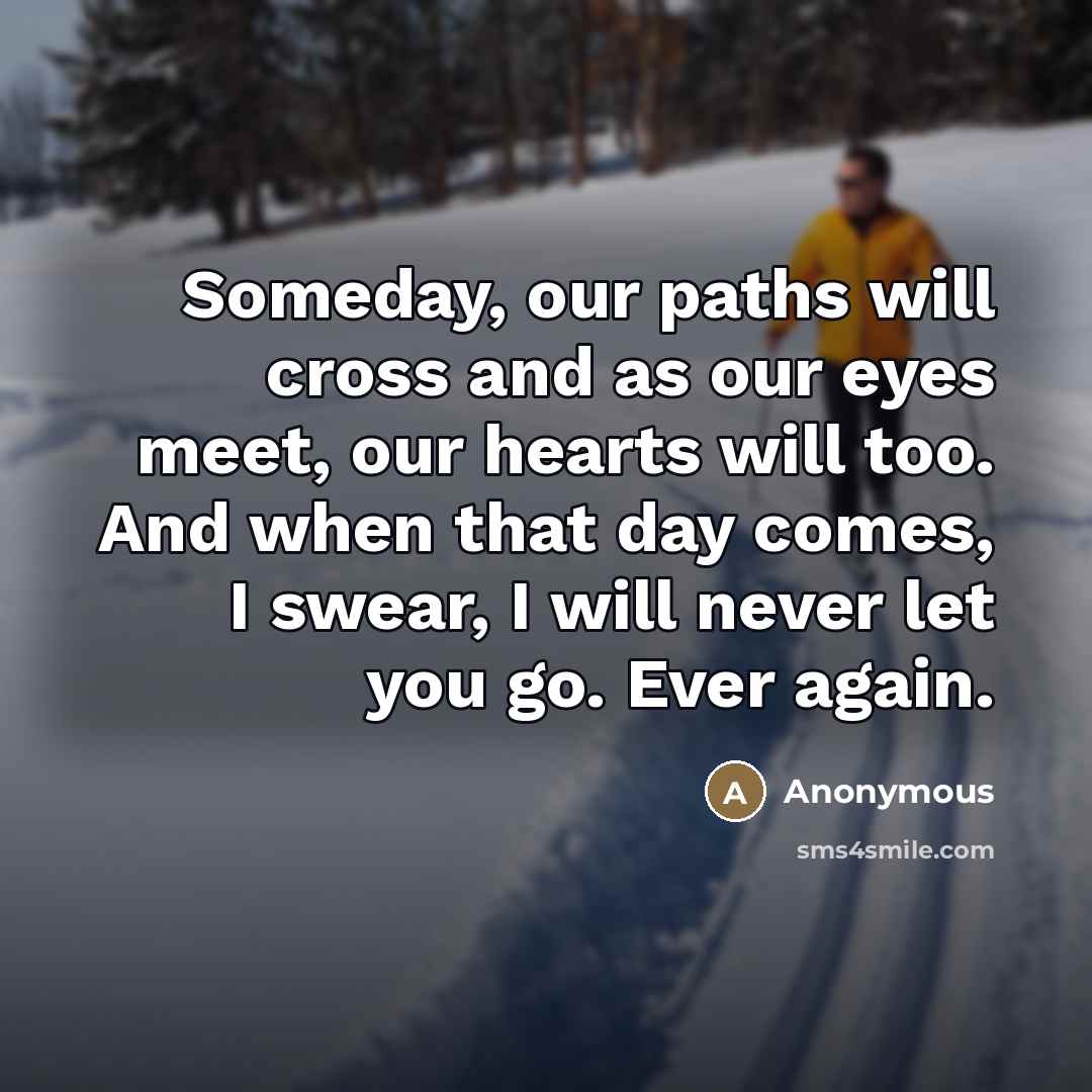 “Someday, our paths will cross and as our eyes meet,…” quote by Anonymous