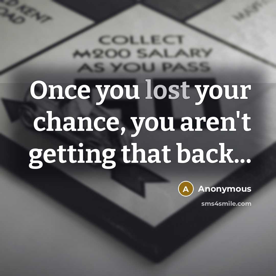 “Once you lost your chance, you aren't getting that back...…” quote by Anonymous