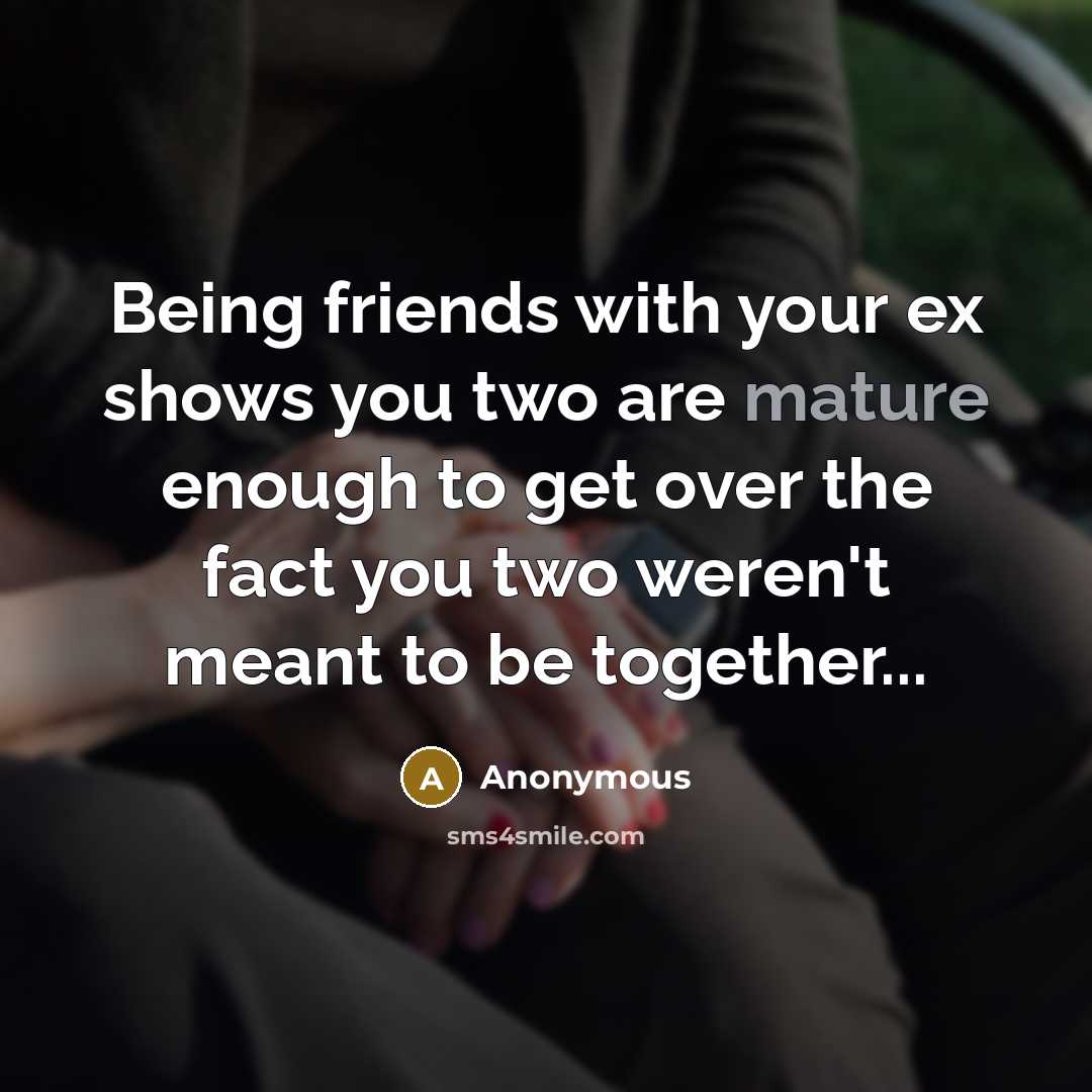 “Being friends with your ex shows you two are mature…” quote by Anonymous