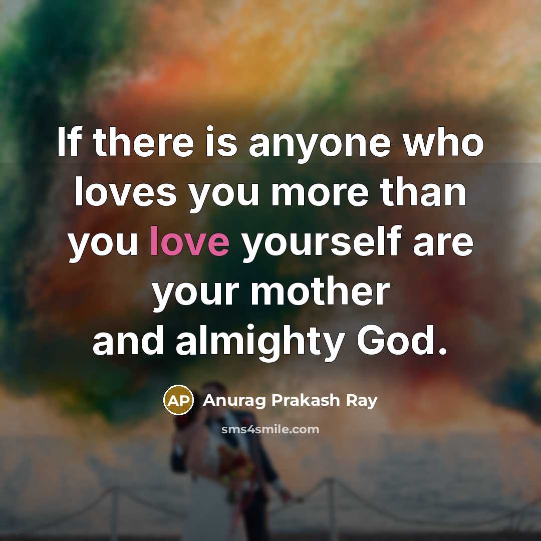 “If there is anyone who loves you more than you…” quote by Anurag Prakash Ray