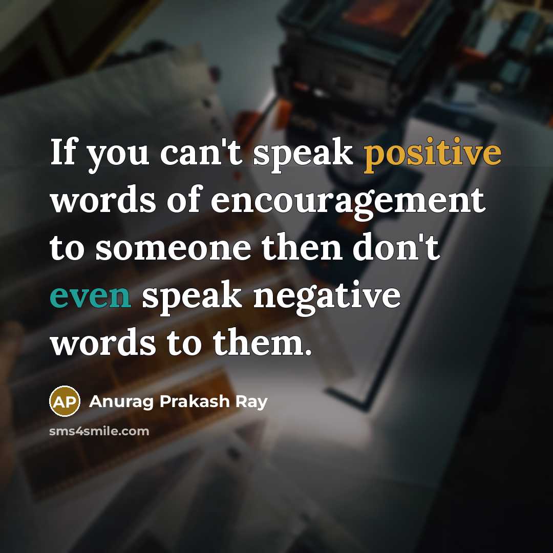 “If you can't speak positive words of encouragement to someone…” quote by Anurag Prakash Ray