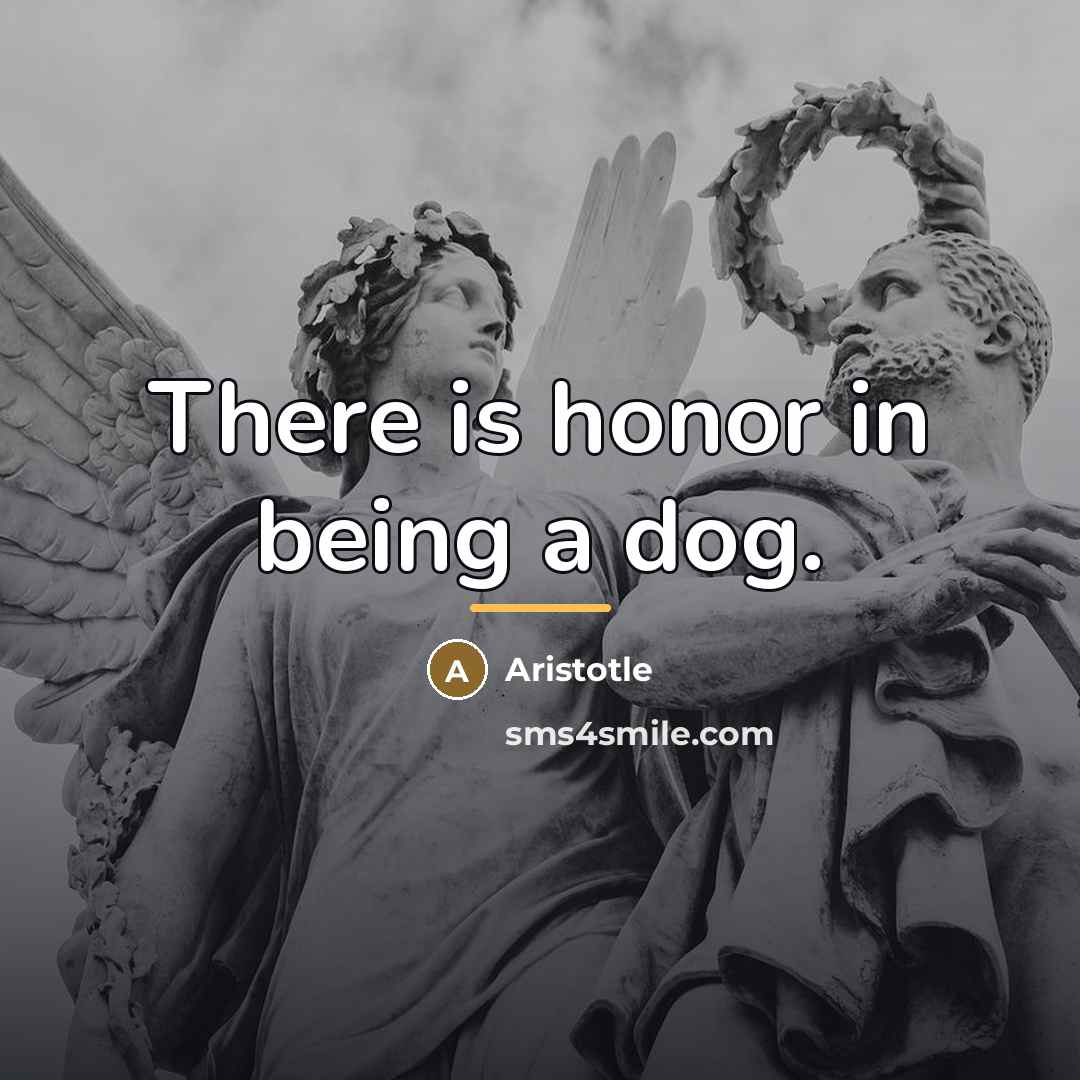 “There is honor in being a dog.…” quote by Aristotle