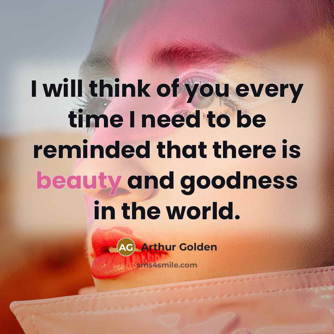 “I will think of you every time I need to…” quote by Arthur Golden
